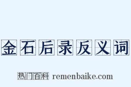 金石后录反义词是什么意思的图片
